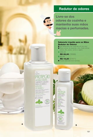 arizona.flow

PDF/X-4 ISO

Redutor de odores
Livre-se dos
odores da cozinha e
mantenha suas mãos
macias e perfumadas.

Sabonete Líquido para as Mãos
Redutor de Odores
n Age diretamente nas moléculas de mau odor.
n Reduz odores de alvejantes, cloro, frutas cítricas,
cebola, alho, peixes, carnes e cigarro.

4 200 ml
R$ 25,90 (76590)
5 60 ml
R$ 16,20 (57971)

n Produto ideal para levar na bolsa.

4

5
131

BR_ANTIBAC_COLHEITA15-13.indd 131

8/21/13 11:21 AM
Agência: Arizona | Cliente: Arizona
Processado por arizona.flow em Wed Aug 21 11:22:00 2013

BLACK YELLOW MAGENTA CYAN

www.arizona.com.br +55 11 3847-1977

686888_BR_COLHEITA15-13_P131.pdf - 156.0 x 230.0 mm - p?g. 131

 