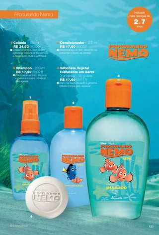 arizona.flow

PDF/X-4 ISO

Indicado
para crianças de

Procurando Nemo

2 7
a

anos

1 Colônia – 100 ml
R$ 34,50 (80020)

n Cítrica romântica. Sem álcool,
agradável mistura de bergamota
e cassis com musk e patchouli.

3 Shampoo – 200 ml
R$ 17,20 (80021)

n Com toque sedoso, limpa os
cabelos e o couro cabeludo
sem agredir.

2 Condicionador – 200 ml
R$ 17,60 (80022)
n Desembaraça os fos, deixando-os
brilhantes e fáceis de pentear.

4 Sabonete Vegetal
Hidratante em Barra
3 unidades – 90 g cada
R$ 17,60 (34177)

3

n Com manteiga de karité e glicerina,
hidrata e limpa sem ressecar.

1
2

4
133

BR_DISNEY_COLHEITA15-13.indd 133

8/1/13 5:48 AM
Agência: Arizona | Cliente: Arizona
Processado por arizona.flow em Thu Aug 1 05:49:41 2013

BLACK YELLOW MAGENTA CYAN

www.arizona.com.br +55 11 3847-1977

686888_BR_COLHEITA15-13_P133.pdf - 156.0 x 230.0 mm - p?g. 133

 