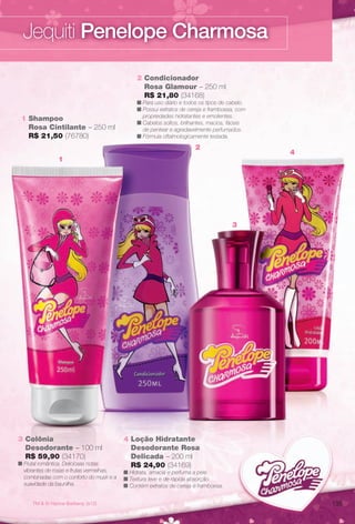 arizona.flow

PDF/X-4 ISO

Jequiti Penelope Charmosa
2 Condicionador
Rosa Glamour – 250 ml
R$ 21,80 (34168)

1 Shampoo
Rosa Cintilante – 250 ml
R$ 21,50 (76780)

n Para uso diário e todos os tipos de cabelo.
n Possui extratos de cereja e framboesa, com
propriedades hidratantes e emolientes.
n Cabelos soltos, brilhantes, macios, fáceis
de pentear e agradavelmente perfumados.
n Fórmula oftalmologicamente testada.

2

4

1

3

3 Colônia
Desodorante – 100 ml
R$ 59,90 (34170)

n Frutal romântica. Deliciosas notas
vibrantes de rosas e frutas vermelhas,
combinadas com o conforto do musk e a
suavidade da baunilha.

4 Loção Hidratante
Desodorante Rosa
Delicada – 200 ml
R$ 24,90 (34169)

n Hidrata, amacia e perfuma a pele.
n Textura leve e de rápida absorção.
n Contém extratos de cereja e framboesa.

135

TM  © Hanna-Barbera. (s12)

BR_PENELOPE_COLHEITA15-13.indd 135

8/1/13 5:39 AM
Agência: Arizona | Cliente: Arizona
Processado por arizona.flow em Thu Aug 1 05:40:50 2013

BLACK YELLOW MAGENTA CYAN

www.arizona.com.br +55 11 3847-1977

686888_BR_COLHEITA15-13_P135.pdf - 156.0 x 230.0 mm - p?g. 135

 