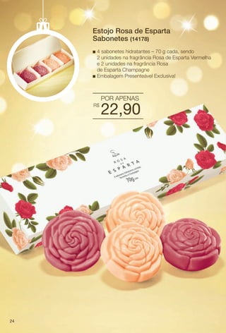 arizona.flow

PDF/X-4 ISO

Estojo Rosa de Esparta
Sabonetes (14178)
n

n

4 sabonetes hidratantes – 70 g cada, sendo
2 unidades na fragrância Rosa de Esparta Vermelha
e 2 unidades na fragrância Rosa
de Esparta Champagne
Embalagem Presenteável Exclusiva!

POR APENAS
R$

22,90

24

BR_KITS NATAL_COLHEITA15-13.indd 24

8/23/13 1:08 PM

Agência: Arizona | Cliente: Arizona
Processado por arizona.flow em Fri Aug 23 13:09:12 2013

BLACK YELLOW MAGENTA CYAN

www.arizona.com.br +55 11 3847-1977

686888_BR_COLHEITA15-13_P024.pdf - 156.0 x 230.0 mm - p?g. 24

 