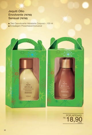 PDF/X-4 ISO

arizona.flow

Jequiti Óllio
Envolvente (76793)
Sensual (76792)
n
n

Óleo Desodorante Hidratante Corporal – 100 ml
Embalagem Presenteável Exclusiva!

R$

POR APENAS

18,90
cada

32

BR_KITS NATAL_COLHEITA15-13.indd 32

8/22/13 11:33 PM
Agência: Arizona | Cliente: Arizona
Processado por arizona.flow em Thu Aug 22 23:34:23 2013

BLACK YELLOW MAGENTA CYAN

www.arizona.com.br +55 11 3847-1977

686888_BR_COLHEITA15-13_P032.pdf - 156.0 x 230.0 mm - p?g. 32

 