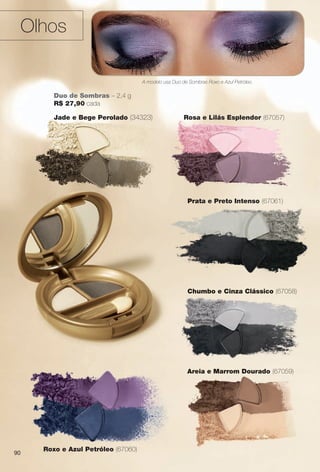 arizona.flow

PDF/X-4 ISO

Olhos
A modelo usa Duo de Sombras Roxo e Azul Petróleo.

Duo de Sombras – 2,4 g
R$ 27,90 cada
Jade e Bege Perolado (34323)

Rosa e Lilás Esplendor (67057)

Prata e Preto Intenso (67061)

Chumbo e Cinza Clássico (67058)

Areia e Marrom Dourado (67059)

90

Roxo e Azul Petróleo (67060)

BR_AVIVA_COLHEITA15-13.indd 90

8/16/13 11:28 AM
Agência: Arizona | Cliente: Arizona
Processado por arizona.flow em Fri Aug 16 11:33:44 2013

BLACK YELLOW MAGENTA CYAN

www.arizona.com.br +55 11 3847-1977

686888_BR_COLHEITA15-13_P090.pdf - 156.0 x 230.0 mm - p?g. 90

 