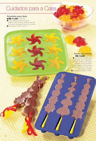 Cuidados para a Casa
Forminha para Gelo
n R$ 11,90 (14118)
n Forma de gelo de thermo rubber
(plástico emborrachado similar ao silicone)
no formato de estrela do mar, na cor verde.
n Temperatura máxima: 140 o
C.
Forma Encantada
R$ 13,90 (14119)
n Com formato divertido para
a criançada usar a imaginação
fazendo sorvetes, chocolates,
gelatinas. Forma de thermo
rubber (plástico emborrachado
similar ao silicone), na cor roxa,
com varetas amarelas.
n Temperatura máxima: 140 ºC.
4
BR_CUIDADOSPARACASA_JVILLA14-13.indd 4 7/30/13 6:59 PM
PDF/X-4 ISOarizona.flow
www.arizona.com.br +55 11 3847-1977 686540_BR_JVILLA_Colheita14-13_P004.pdf - 156.0 x 230.0 mm - p?g. 4BLACK YELLOW MAGENTA CYAN
Agência: Arizona | Cliente: Arizona
Processado por arizona.flow em Tue Jul 30 19:02:13 2013
 