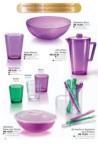 arizona.flow

PDF/X-4 ISO

Adquira todos os produtos e forme um
lindo conjunto para sua cozinha.

Saladeira Roxa
R$ 19,90 (76692)
n De plástico rígido,
translúcido e fosco.

Jarra Roxa
com Tampa
R$ 22,90 (76685)

Copo Cônico
R$ 5,90 (76681)

n Jarra roxa com
tampa de acrílico.
n Capacidade: 1,7 l.

n De acrílico roxo.
n Capacidade: 400 ml.

Copo Dose
R$ 2,90 cada
n De acrílico.
n Capacidade: 60 ml.

Verde
(76682)

Roxo
(76683)
Cristal
(76684)

Saladeira
Roxa com Tampa
R$ 15,90 (76691)

Kit Garfos e Espátulas
para Petisco
R$ 16,90 (76680)

n De plástico leve e fexível,
com tampa translúcida.

n Kit de acrílico, com pegadores
nas cores verde, lilás e cristal.

12

BR_CUIDADOSPARACASA_JVILLA15-13.indd 12

8/17/13 2:04 AM
Agência: Arizona | Cliente: Arizona
Processado por arizona.flow em Sat Aug 17 02:08:57 2013

BLACK YELLOW MAGENTA CYAN

www.arizona.com.br +55 11 3847-1977

686889_BR_JVILLA_Colheita15-13_P012.pdf - 156.0 x 230.0 mm - p?g. 12

 