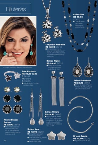arizona.flow

PDF/X-4 ISO

Bijuterias
Colar Diva
R$ 49,90
(76432)

n Colar de resina,
com pedras
transparentes
pretas e fumês.

Conjunto Joaninha
R$ 42,90 (76716)

n Conjunto de brinco e
colar com pingente, na cor
níquel, com pedra de cristal
e corrente de microbolinha
de 45 cm.

Brinco Night
R$ 29,90 (76725)
n Brinco na cor níquel,
com base de cristal
e oito fos de 5 cm.

A modelo usa brinco Belíssimo e anel Estrelas.

Anel Estrelas
R$ 35,90 cada
P (76163)
M (76164)
G (76165)

Brinco Soberano
R$ 21,90 (76912)

n Anel de níquel com duas
estrelas e strass.

n Brinco de prata velha, em
formato de gota, com gota
de acrílico na cor cristal.

Brinco Chiaro
R$ 29,90 (76846)

n Brinco longo de níquel,
com 9 cm, três fos de
corrente, um fo de strass
e gota pendurada de
acrílico, na cor cristal, de
18 x 12 mm.

Kit de Brincos
Rocker
R$ 22,90 (76848)

n Kit com três pares de
brincos solitários de
níquel, com 8 mm em
preto, 6 mm em preto e
5 mm em fumê.

40

Brinco Luar
R$ 12,90 (76207)

n De aço cirúrgico, com
formato de estrela.
n Pode ser usado no primeiro
ou segundo furo.
n Tarraxa press baby.

BR_BIJOUTERIAS_JVILLA15-13.indd 40

Brinco Argola
R$ 22,90 (76204)

n Argola de ondas de aço.

8/8/13 1:36 AM
Agência: Arizona | Cliente: Arizona
Processado por arizona.flow em Thu Aug 8 01:38:53 2013

BLACK YELLOW MAGENTA CYAN

www.arizona.com.br +55 11 3847-1977

686889_BR_JVILLA_Colheita15-13_P040.pdf - 156.0 x 230.0 mm - p?g. 40

 