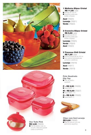 arizona.flow

PDF/X-4 ISO

1 Molheira Elipse Cristal
R$ 11,90 cada
n Molheira de 750 ml.
n Superfície polida para
facilitar a limpeza.

Azul (76920)
Laranja (76921)
Verde (76922)

1

2 Cremeira Elipse Cristal
R$ 5,90 cada
n Cremeira de 250 ml.
n Superfície polida para
facilitar a limpeza.

Laranja (76925)
Verde (76924)
Azul (76923)

3 Travessa Chili Cristal
R$ 7,90 cada

3
2

n Travessa translúcida de 240 ml.
n Face externa texturizada para
aumentar a aderência.

Laranja (76918)
Azul (76917)
Verde (76919)3

Pote Quadrado
Flip Top
n Pote de plástico
quadrado.

P – R$ 5,90 (76926)
n Capacidade: 1 l.

M – R$ 8,90 (76927)
n Capacidade: 1,4 l.

G – R$ 9,90 (76928)
n Capacidade: 2 l.

Use Tudo Pink
R$ 3,90 (76929)
n Pote de plástico oval, na
cor pink, ideal para guardar
sobras de alimentos.

BR_CUIDADOSPARACASA_JVILLA15-13.indd 9

Clipe com Ímã Laranja
R$ 9,90 (76690)
n Clipe de silicone com ímã
para fechar saquinhos.

9

8/17/13 2:03 AM
Agência: Arizona | Cliente: Arizona
Processado por arizona.flow em Sat Aug 17 02:08:57 2013

BLACK YELLOW MAGENTA CYAN

www.arizona.com.br +55 11 3847-1977

686889_BR_JVILLA_Colheita15-13_P009.pdf - 156.0 x 230.0 mm - p?g. 9

 