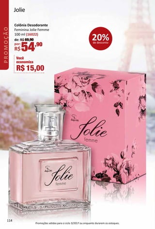 Jolie
Colônia Desodorante
Feminina Jolie Femme
100 ml (16022)
de: R$ 69,90
por:
R$54,90
Você
economiza
R$ 15,00
20%de desconto
114
PROMOÇÃO
Promoções válidas para o ciclo 3/2017 ou enquanto durarem os estoques.
 