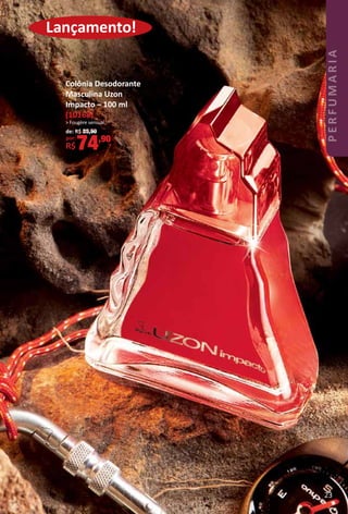 Colônia Desodorante
Masculina Uzon
Impacto – 100 ml
(10168)
> Fougère sensual.
de: R$ 89,90
por:
R$74,90
Lançamento!
23
PERFUMARIA
 