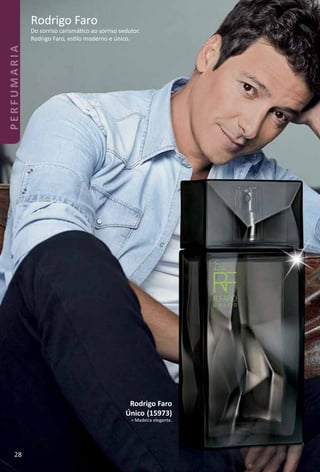 Rodrigo Faro
Do sorriso carismátco ao sorriso sedutor.
Rodrigo Faro, estlo moderno e único.
Rodrigo Faro
Único (15973)
> Madeira elegante.
28
PERFUMARIA
 