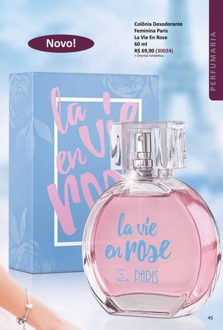 Colônia Desodorante
Feminina Paris
La Vie En Rose
60 ml
R$ 69,90 (30024)
> Oriental romântca.
Novo!
45
PERFUMARIA
 