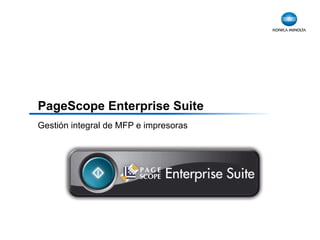 PageScope Enterprise Suite Gestión  integral de MFP e  impresoras 