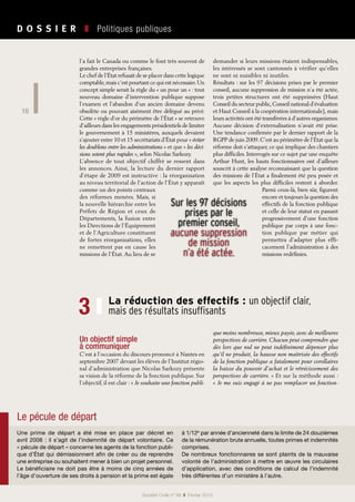 D O S S I E R   ❚  Politiques publiques
Société Civile n° 99  ❚  Février 2010
16
La réduction des effectifs : un objectif clair,
mais des résultats insuffisants3 ❙
Un objectif simple
à communiquer
C’est à l’occasion du discours prononcé à Nantes en
septembre 2007 devant les élèves de l’Institut régio-
nal d’administration que Nicolas Sarkozy présente
sa vision de la réforme de la fonction publique. Sur
l’objectif, il est clair : « Je souhaite une fonction publi-
que moins nombreuse, mieux payée, avec de meilleures
perspectives de carrière. Chacun peut comprendre que
dès lors que nul ne peut indéfiniment dépenser plus
qu’il ne produit, la hausse non maîtrisée des effectifs
de la fonction publique a fatalement pour corollaires
la baisse du pouvoir d’achat et le rétrécissement des
perspectives de carrière. » Et sur la méthode aussi :
« Je me suis engagé à ne pas remplacer un fonction-
Le pécule de départ
Une prime de départ a été mise en place par décret en
avril 2008 : il s’agit de l’indemnité de départ volontaire. Ce
« pécule de départ » concerne les agents de la fonction publi-
que d’État qui démissionnent afin de créer ou de reprendre
une entreprise ou souhaitent mener à bien un projet personnel.
Le bénéficiaire ne doit pas être à moins de cinq années de
l’âge d’ouverture de ses droits à pension et la prime est égale
à 1/12e
par année d’ancienneté dans la limite de 24 douzièmes
de la rémunération brute annuelle, toutes primes et indemnités
comprises.
De nombreux fonctionnaires se sont plaints de la mauvaise
volonté de l’administration à mettre en œuvre les circulaires
d’application, avec des conditions de calcul de l’indemnité
très différentes d’un ministère à l’autre.
l’a fait le Canada ou comme le font très souvent de
grandes entreprises françaises.
Le chef de l’État refusait de se placer dans cette logique
comptable,mais c’est pourtant ce qui est nécessaire.Un
concept simple serait la règle du « un pour un » : tout
nouveau domaine d’intervention publique suppose
l’examen et l’abandon d’un ancien domaine devenu
obsolète ou pouvant aisément être délégué au privé.
Cette « règle d’or du périmètre de l’État » se retrouve
d’ailleurs dans les engagements présidentiels de limiter
le gouvernement à 15 ministères, auxquels devaient
s’ajouter entre 10 et 15 secrétariats d’État pour « éviter
les doublons entre les administrations » et que « les déci-
sions soient plus rapides », selon Nicolas Sarkozy.
L’absence de tout objectif chiffré se ressent dans
les annonces. Ainsi, la lecture du dernier rapport
d’étape de 2009 est instructive : la réorganisation
au niveau territorial de l’action de l’État y apparaît
comme un des points centraux
des réformes menées. Mais, si
la nouvelle hiérarchie entre les
Préfets de Région et ceux de
Départements, la fusion entre
les Directions de l’Équipement
et de l’Agriculture constituent
de fortes réorganisations, elles
ne remettent pas en cause les
missions de l’État.Au lieu de se
demander si leurs missions étaient indispensables,
les intéressés se sont cantonnés à vérifier qu’elles
ne sont ni nuisibles ni inutiles.
Résultats : sur les 97 décisions prises par le premier
conseil, aucune suppression de mission n’a été actée,
trois petites structures ont été supprimées (Haut
Conseil du secteur public,Conseil national d’évaluation
et Haut Conseil à la coopération internationale), mais
leurs activités ont été transférées à d’autres organismes.
Aucune décision d’externalisation n’avait été prise.
Une tendance confirmée par le dernier rapport de la
RGPP de juin 2009.C’est au périmètre de l’État que la
réforme doit s’attaquer, ce qui implique des chantiers
plus difficiles. Interrogés sur ce sujet par une enquête
Arthur Hunt, les hauts fonctionnaires ont d’ailleurs
souscrit à cette analyse reconnaissant que la question
des missions de l’État a finalement été peu posée et
que les aspects les plus difficiles restent à aborder.
Parmi ceux-là, bien sûr, figurent
encore et toujours la question des
effectifs de la fonction publique
et celle de leur statut en passant
progressivement d’une fonction
publique par corps à une fonc-
tion publique par métier qui
permettra d’adapter plus effi-
cacement l’administration à des
missions redéfinies.
Sur les 97 décisions
prises par le
premier conseil,
aucune suppression
de mission
n’a été actée.
 