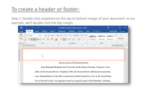 To create a header or footer:
Step 1: Double-click anywhere on the top or bottom margin of your document. In our
example, we'll double-click the top margin.
 