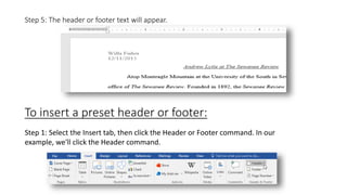 Step 5: The header or footer text will appear.
To insert a preset header or footer:
Step 1: Select the Insert tab, then click the Header or Footer command. In our
example, we'll click the Header command.
 