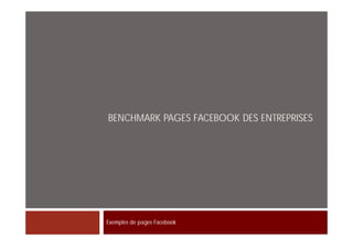 BENCHMARK PAGES FACEBOOK DES ENTREPRISES




Exemples de pages Facebook
 