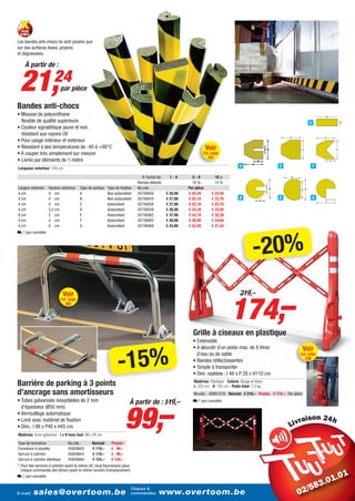 Les bandes anti-chocs ne sont posées que
sur des surfaces lisses, propres
et dégraissées.

    À partir de :


 21,                   24
                           par pièce

Bandes anti-chocs
• Mousse de polyuréthane
  flexible de qualité supérieure                                                                                                                                                 E
• Couleur signalétique jaune et noir,
  résistant aux rayons UV
• Pour usage intérieur et extérieur
• Résistant à des températures de -40 à +90°C                                                                           Voir
• A couper très simplement sur mesure                                                                                Cat. page
                                                                                                                        342
• Livrés par éléments de 1 mètre
                                                                                                                                             A                   C                   F
Longueur exterieur: 100 cm

                                                                                  À l’achat de:     1-4       5-9             10 +
                                                                                Remise déduite                10 %            15 %
Largeur exterieur   Hauteur exterieur      Type de surface   Type de fixation   No.cde.:                    Par pièce
4 cm                4 cm                   A                 Non autocollant    05756050          € 26,99   € 24,29       € 22,94
4 cm                4 cm                   B                 Non autocollant    05756053          € 27,99   € 25,19       € 23,79            B                   D                   G
4 cm                4 cm                   C                 Autocollant        05756056          € 27,99   € 25,19       € 23,79
4 cm                3,2 cm                 D                 Autocollant        05756059          € 26,99   € 24,29       € 22,94
6 cm                2 cm                   E                 Autocollant        05756062          € 37,99   € 34,19       € 32,29
4 cm                4 cm                   F                 Autocollant        05756065          € 28,99   € 26,09       € 24,64
4 cm                4 cm                   G                 Autocollant        05756068          € 24,99   € 22,49       € 21,24




                                                                                                                                                      -20%
L 1 jour ouvrable




                                                                                                                                       174,–
                                Voir                                                                                                         219,–
                               Cat. page
                                 362




                                                                                                              Grille à ciseaux en plastique
                                                                                                              • Extensible



                                                                    -15%
                                                                                                              • A alourdir d’un poids max. de 8 litres                      Voir
                                                                                                                d’eau ou de sable                                       Cat. page
                                                                                                                                                                            338
                                                                                                              • Bandes réfléchissantes
                                                                                                              • Simple à transporter
                                                                                                              • Dim. repliées : l 48 x P 20 x H110 cm
Barrière de parking à 3 points                                                                                 Matériau: Plastique - Coloris: Rouge et blanc -
                                                                                                               L: 225 cm - H: 105 cm - Poids total: 7,5 kg
d’ancrage sans amortisseurs                                                                                    No.cde.: 05851519 Normal: € 219,– Promo: € 174,– Par pièce




                                                                         99,–
• Tubes galvanisés inoxydables de 2 mm                                     À partir de : 119,–                L 1 jour ouvrable
  d’épaisseur (Ø50 mm)
• Verrouillage automatique
• Livré avec matériel de fixation                                                                                                                                            i
• Dim.: l 98 x P40 x H45 cm
Matériau: Acier galvanisé - l x H hors tout: 98 x 45 cm

Type de fermeture                  No.cde.:       Normal:      Promo:
Fermeture à clavette               05859603       € 119,–      € 99,–
Serrure à cylindre                 05859654       € 119,–      € 99,–
Serrure à cylindre identique       05859664       € 124,–      € 104,–
*: Pour des serrures à cylindre ayant la même clé, nous fournissons (pour
   chaque commande) des étriers ayant le même numéro d’emplacement.
L 1 jour ouvrable

                                                                            Cliquez &
E-mail:   sales@overtoom.be                                                 commandez:       www.overtoom.be                                                                             11
 