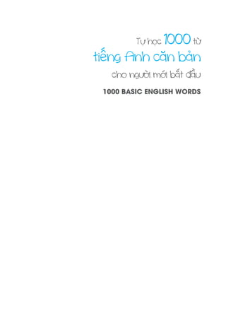 Tự học 1000từ
tiếng Anh căn bản
cho người mới bắt đầu
1000 BASIC ENGLISH WORDS
 
