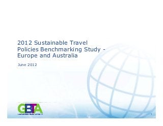 2012 Sustainable Travel
Policies Benchmarking Study -
Europe and AustraliaEurope and Australia
June 2012
11
1
 