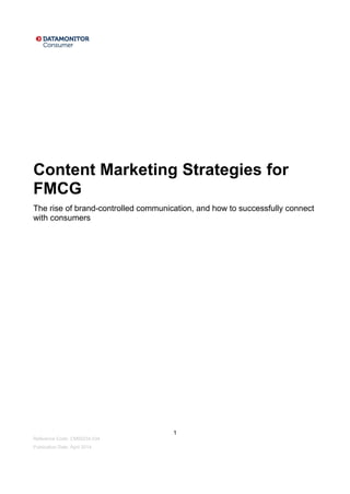 1
Content Marketing Strategies for
FMCG
The rise of brand-controlled communication, and how to successfully connect
with consumers
Reference Code: CM00234-034
Publication Date: April 2014
 