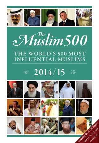 ———————————————
THE WORLD’S 500 MOST
INFLUENTIAL MUSLIMS
———————————————
• 2014/15 •
Muslim500
The
Includinglistof100impor-
tantbooksinIslam
inEnglish
 