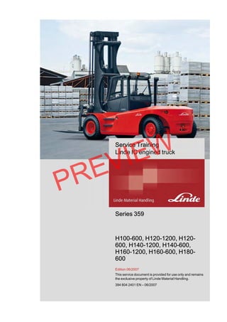 W
IE

Service Training
Linde IC engined truck

P

V
E
R

Series 359

H100-600, H120-1200, H120600, H140-1200, H140-600,
H160-1200, H160-600, H180600
Edition 06/2007
This service document is provided for use only and remains
the exclusive property of Linde Material Handling.
394 804 2401 EN – 06/2007

 
