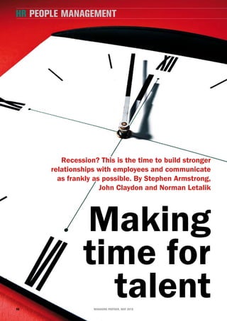 hr people management




          Recession? this is the time to build stronger
       relationships with employees and communicate
         as frankly as possible. By stephen armstrong,
                      John claydon and norman Letalik




                Making
                time for
56
                  talent
                   managing partner, may 2010
 