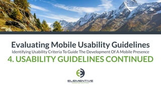 Evaluating Mobile Usability Guidelines
Identifying Usability Criteria To Guide The Development Of A Mobile Presence
4. USABILITY GUIDELINES CONTINUED
 