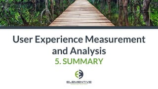 User Experience Measurement
and Analysis
5. SUMMARY
 
