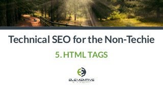 Technical SEO for the Non-Techie
5. HTML TAGS
 