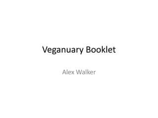 Veganuary Booklet
Alex Walker
 