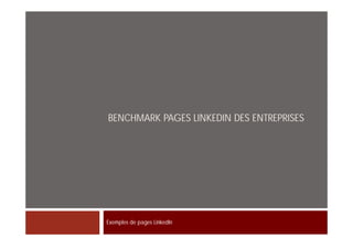 BENCHMARK PAGES LINKEDIN DES
ENTREPRISES




Exemples de pages LinkedIn
 