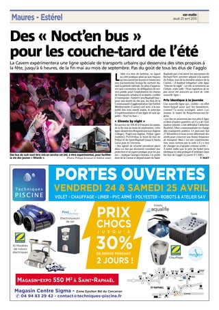 Maures - Estérel Jeudi 23 avril 2015
var-matin
PORTES OUVERTES
VENDREDI 24 & SAMEDI 25 AVRIL
VOLET - CHAUFFAGE - LINER - PVC ARMÉ - POLYESTER - ROBOTS & ATELIER SAV
Weldom
BD Jean Moulin
Ancien magasin
Magasin Centre Sigma - Zone Epsilon Bd du Cerceron
04 94 83 29 42 - contact@techniques-piscine.fr
MAGASIN-EXPO 550 M2
À SAINT-RAPHAËL
Electrolyseurs
de sel
10 Modèles
de robots
électriques
Chauffage
Volets
Spas
PRIX
CHOCS
J U S Q U ’ À
30%DE REMISE PENDANT
2 JOURS !
L
’idée n’a rien de farfelue, eu égard
au côté pratique ainsi qu’aux risques
qu’encourent les jeunes et moins jeu-
nes noctambules lorsqu’ils sortent du-
rant la période estivale. En plus d’approu-
ver une convention de délégation de ser-
vice public pour l’exploitation du réseau
de transports urbains et scolaires, confiée
à l’entreprise « Estérel Cars/Raphaël bus »
pour une durée de dix ans, les élus de la
Communauté d’agglomération Var Estérel
Méditerranée (Cavem) ont acté, à la ma-
jorité des voix mardi matin, le principe
d’expérimentation d’une ligne de nuit ap-
pelée « Noct’en bus ».
« Ginesta by night »
En service de 18h45 à 6 heures du matin,
de la fin mai au mois de septembre, cette
ligne desservira Roquebrune-sur-Argens
(village), Puget-sur-Argens, Fréjus (gare
routière), Port-Fréjus, le bord de mer de
Fréjus et de Saint-Raphaël jusqu’à Santa
Lucia puis le Cerceron.
« Des agents de sécurité prendront place
dans ces bus qui devraient constituer une
protection et un aspect pratique pour les jeu-
nes », indique Georges Ginesta. Un prési-
dent de la Cavem et député-maire de Saint-
Raphaël qui s’est attiré les sarcasmes de
Richard Sert, premier adjoint à la mairie
de Fréjus, lors de la dernière séance de la
Cavem. « Il faudrait rebaptiser cette ligne
‘‘Ginesta by night’’, car elle se terminera au
Colisée, votre salle ! Nous regrettons de ne
pas avoir été associés au tracé de cette
nouvelle ligne »
Prix identique à la journée
Une nouvelle ligne qui « oublie » en effet
Saint-Aygulf ainsi que les Issambres,
comme l’a aussi souligné, amer, Luc
Jousse, le maire de Roquebrune-sur-Ar-
gens.
« Les bus ne passeront pas non plus à Agay
et dans d’autres quartiers où il y a de l’ani-
mation estivale, s’est défendue Catherine
Roubeuf, l’élue communautaire en charge
des transports publics. Ce parcours fait
27 kilomètres et nous avons déterminé des
arrêts pour conserver une bonne fréquence
de transport. Mais c’est une expérimenta-
tion, nous verrons par la suite s’il y a lieu
de changer ou d’ajouter certains arrêts ».
À noter enfin que le prix du ticket sera
identique à celui pratiqué d’ordinaire dans
les bus de l’agglo (à partir d’1,10€).
T. HUET
La Cavem expérimentera une ligne spéciale de transports urbains qui desservira des sites propices à
la fête, jusqu’à 6 heures, de la fin mai au mois de septembre. Pas du goût de tous les élus de l’agglo
Des bus de nuit vont être mis en service cet été, à titre expérimental, pour faciliter
la vie des jeunes « fêtards ». (Photos Philippe Arnassan et Adeline Lebel)
Des « Noct’en bus »
pour les couche-tard de l’été
 