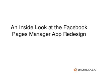 An Inside Look at the Facebook
Pages Manager App Redesign
 