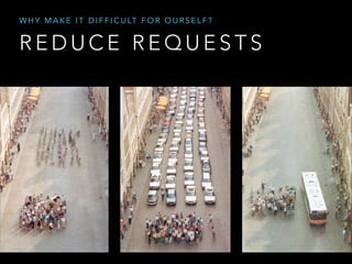 W H Y M A K E I T D I F F I C U LT F O R O U R S E L F ?

REDUCE REQUESTS

 