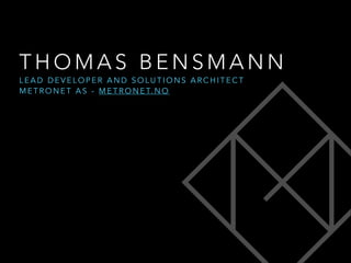 THOMAS BENSMANN
LEAD DEVELOPER AND SOLUTIONS ARCHITECT
M E T R O N E T A S - M E T R O N E T. N O

 