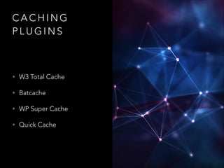 CACHING
PLUGINS

• W3 Total Cache
• Batcache
• WP Super Cache
• Quick Cache

 