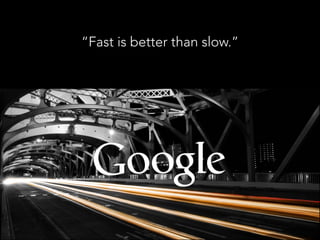 “Fast is better than slow.”

 