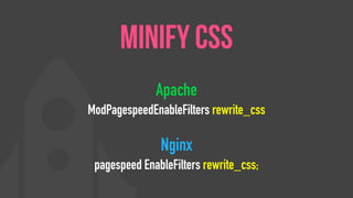 Apache
ModPagespeedEnableFilters rewrite_css
Nginx
pagespeed EnableFilters rewrite_css;
Minify CSS
 