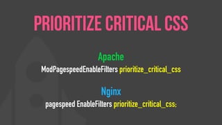 Apache
ModPagespeedEnableFilters prioritize_critical_css
Nginx
pagespeed EnableFilters prioritize_critical_css;
Prioritize Critical CSS
 
