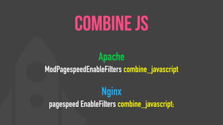 Apache
ModPagespeedEnableFilters combine_javascript
Nginx
pagespeed EnableFilters combine_javascript;
combine js
 