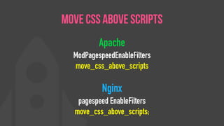 Apache
ModPagespeedEnableFilters
move_css_above_scripts
Nginx
pagespeed EnableFilters
move_css_above_scripts;
Move CSS Above Scripts
 