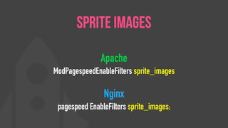 Apache
ModPagespeedEnableFilters sprite_images
Nginx
pagespeed EnableFilters sprite_images;
Sprite Images
 