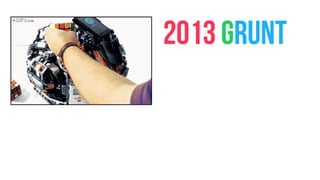 2013 GRUNT
 