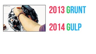 2013 GRUNT
2014 GULP
 