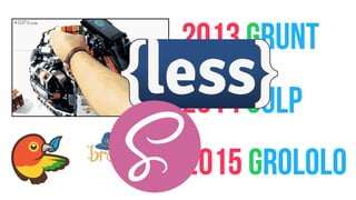 2013 GRUNT
2014 GULP
…2015 GROLOLO
 