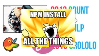 2013 GRUNT
2014 GULP
…2015 GROLOLO
 