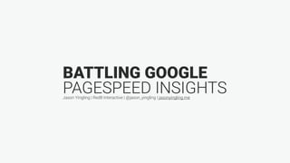 BATTLING GOOGLE
PAGESPEED INSIGHTSJason Yingling | Red8 Interactive | @jason_yingling | jasonyingling.me
 