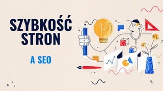 SZYBKOŚĆ
STRON
A SEO
 