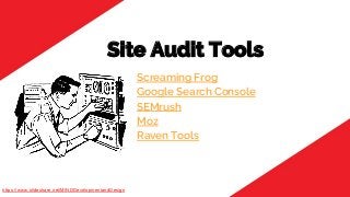 Screaming Frog
Google Search Console
SEMrush
Moz
Raven Tools
Site Audit Tools
https://www.slideshare.net/MINDDevelopmentan...