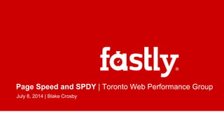 Page Speed and SPDY | Toronto Web Performance Group
July 8, 2014 | Blake Crosby
 